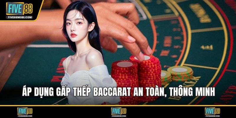 Áp dụng gấp thếp baccarat an toàn, thông minh