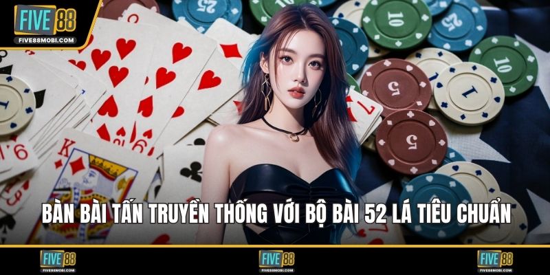 Bàn bài tấn truyền thống với bộ bài 52 lá tiêu chuẩn