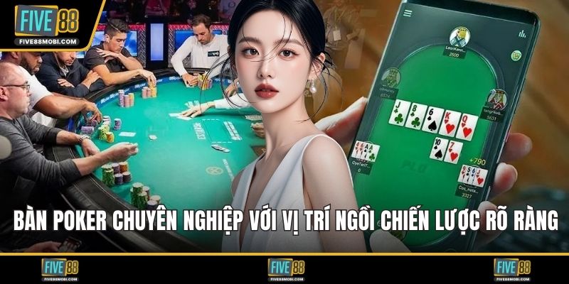 Bàn poker chuyên nghiệp với vị trí ngồi chiến lược rõ ràng