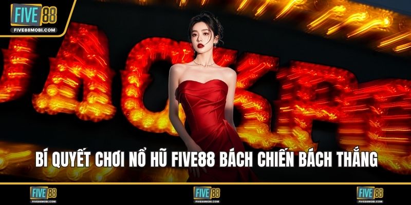 Bí quyết chơi nổ hũ Five88 bách chiến bách thắng