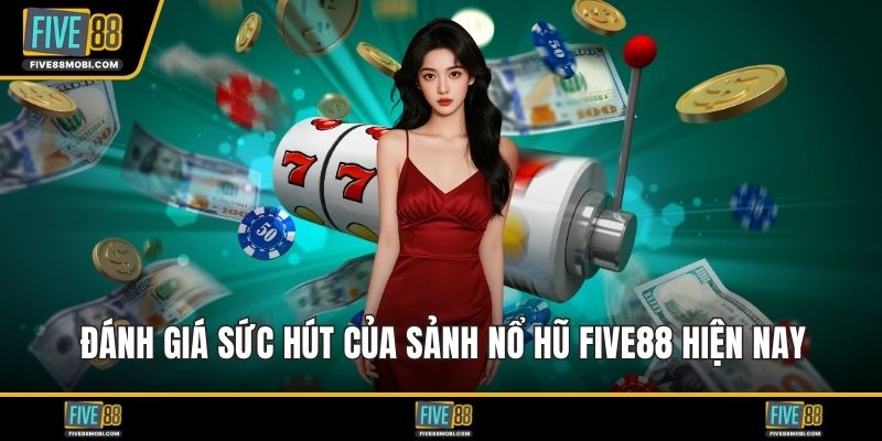 Đánh giá sức hút của sảnh nổ hũ Five88 hiện nay