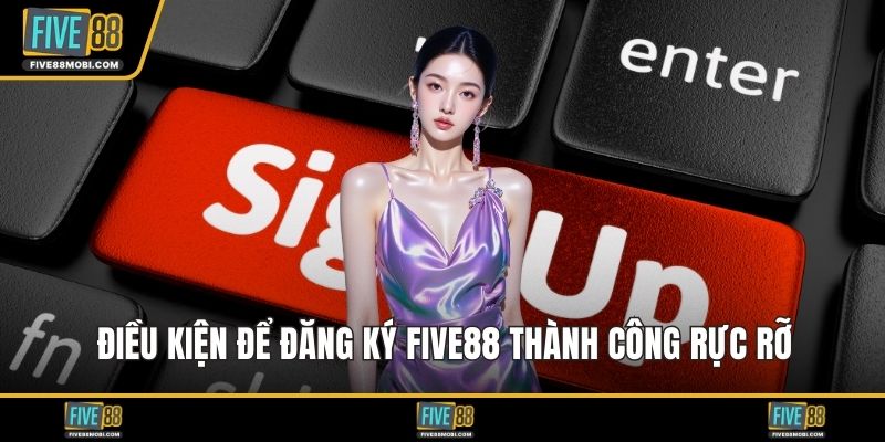 Điều kiện để đăng ký Five88 thành công rực rỡ