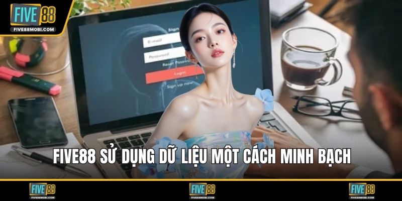 Five88 sử dụng dữ liệu một cách minh bạch
