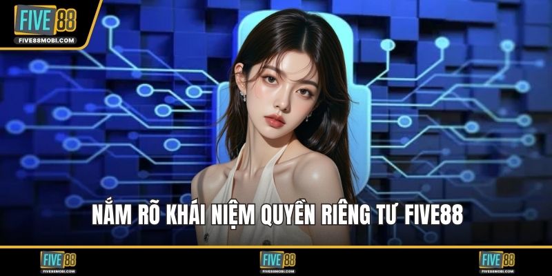 Nắm rõ khái niệm quyền riêng tư Five88