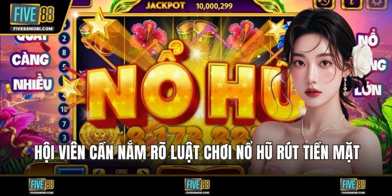 Hội viên cần nắm rõ luật chơi nổ hũ rút tiền mặt