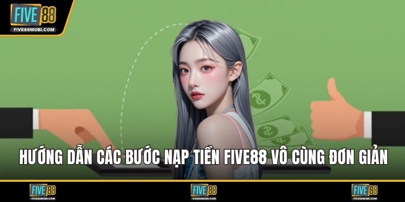 Hướng dẫn các bước nạp tiền Five88 vô cùng đơn giản