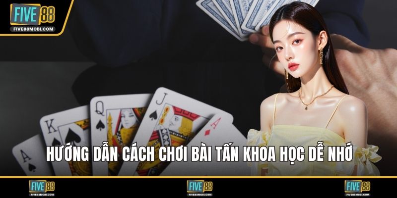 Hướng dẫn cách chơi bài tấn khoa học dễ nhớ