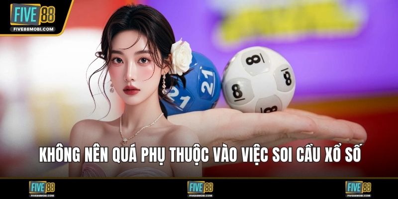 Không nên quá phụ thuộc vào việc soi cầu xổ số