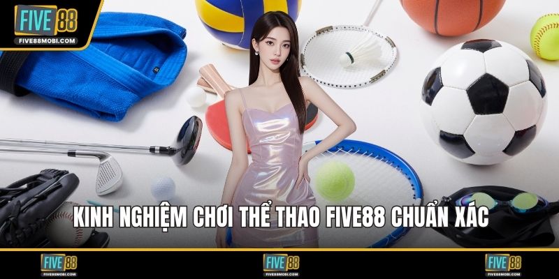 Kinh nghiệm chơi thể thao Five88 chuẩn xác