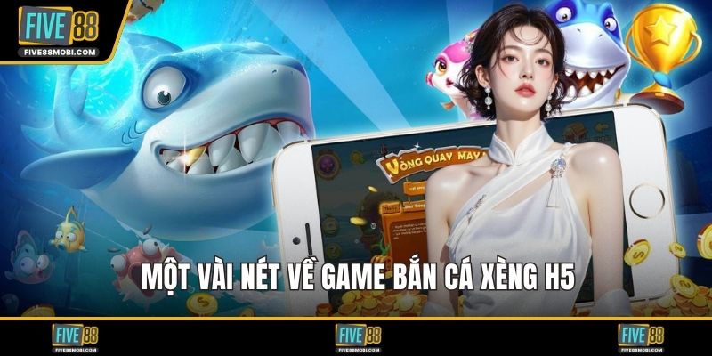 Một vài nét về game bắn cá xèng H5