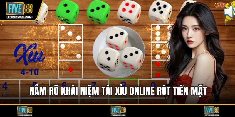 Nắm rõ khái niệm tài xỉu online rút tiền mặt