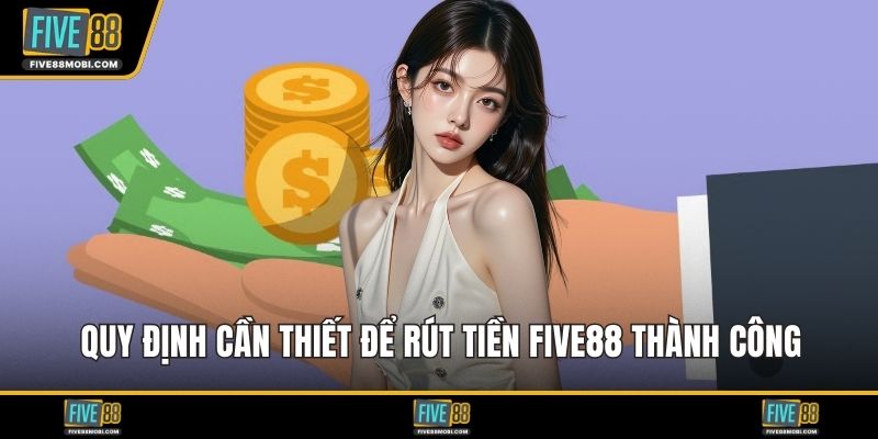 Quy định cần thiết để rút tiền Five88 thành công