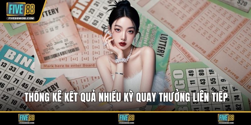 Thống kê kết quả nhiều kỳ quay thưởng liên tiếp