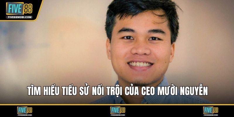 Tìm hiểu tiểu sử nổi trội của CEO Mười Nguyễn